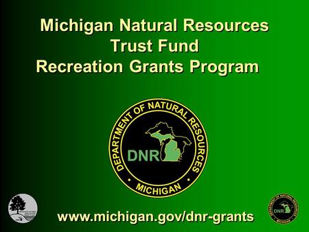 Michigan Natural Resources Trust Fund Recreation Grants Program www.michigan.gov/dnr-grants.