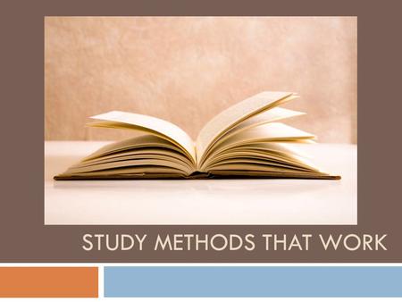 STUDY METHODS THAT WORK. How Do YOU Study? Ways You Can Study Acronyms/Acrostics Location Method PRWR Method Verbal Repetition Study Tree/Web Compare/Contrast.