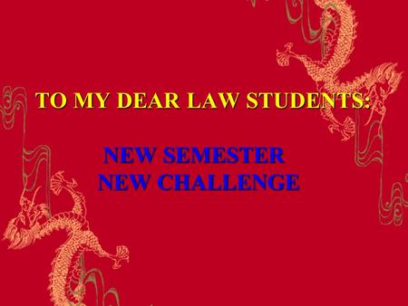 TO MY DEAR LAW STUDENTS: NEW SEMESTER NEW CHALLENGE.