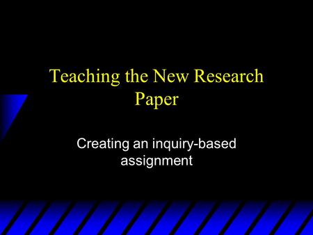 Teaching the New Research Paper Creating an inquiry-based assignment.