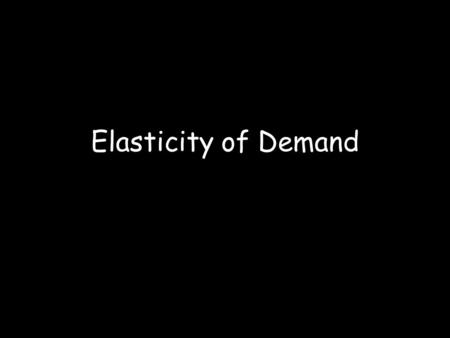 Elasticity of Demand. Objectives To understand and be able to calculate income and cross price elasticity of demand Be able to evaluate the business relevance.