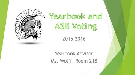 2015-2016 Yearbook Advisor Ms. Wolff, Room 218. 2015-2016 Yearbook Theme Your teacher will pass out a ballot to vote on the 2015- 2016 Yearbook Theme.