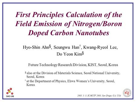 First Principles Calculation of the Field Emission of Nitrogen/Boron Doped Carbon Nanotubes Hyo-Shin Ahn §, Seungwu Han †, Kwang-Ryeol Lee, Do Yeon Kim.