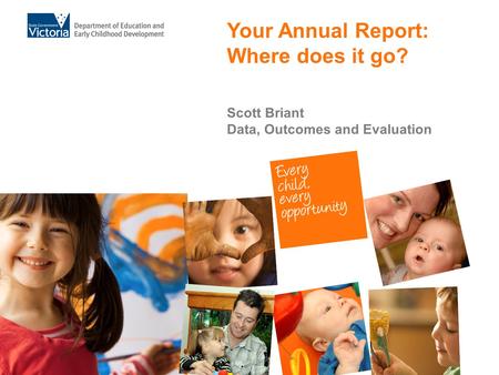 Your Annual Report: Where does it go? Scott Briant Data, Outcomes and Evaluation.