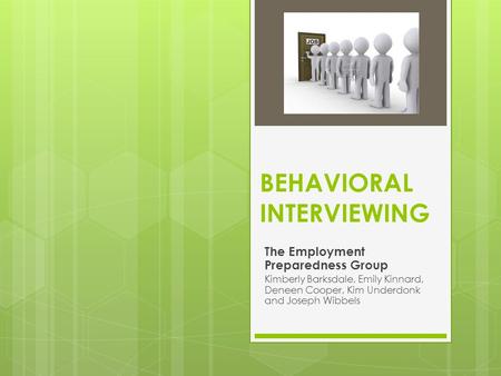 BEHAVIORAL INTERVIEWING The Employment Preparedness Group Kimberly Barksdale, Emily Kinnard, Deneen Cooper, Kim Underdonk and Joseph Wibbels.