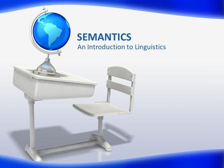 SEMANTICS An Introduction to Linguistics. What does semantics study? Semantics studies the meaning of language.