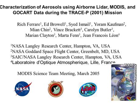 Characterization of Aerosols using Airborne Lidar, MODIS, and GOCART Data during the TRACE-P (2001) Mission Rich Ferrare 1, Ed Browell 1, Syed Ismail 1,