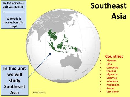 Southeast Asia Countries Vietnam Laos Cambodia Thailand Myanmar Malaysia Indonesia Philippines Brunei East Timor In the previous unit we studied: _____________.