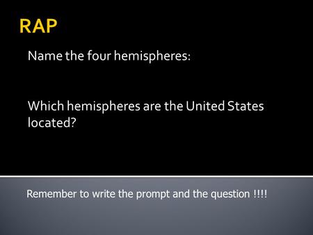 Name the four hemispheres: Which hemispheres are the United States located? Remember to write the prompt and the question !!!!