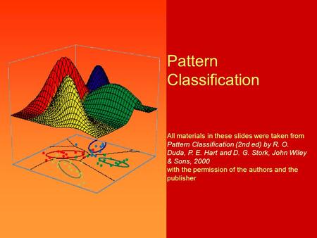 Pattern Classification All materials in these slides were taken from Pattern Classification (2nd ed) by R. O. Duda, P. E. Hart and D. G. Stork, John Wiley.