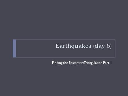 Earthquakes (day 6) Finding the Epicenter: Triangulation Part 1.