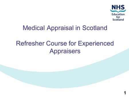 1 Medical Appraisal in Scotland Refresher Course for Experienced Appraisers.