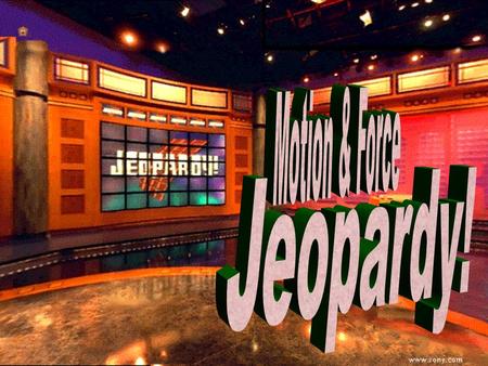 Motion & force Jeopardy 100 200 100 200 300 400 500 300 400 500 100 200 300 400 500 100 200 300 400 500 100 200 300 400 500 Motion Vocab Motion M&G.