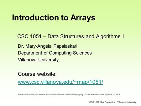 CSC 1051 – Data Structures and Algorithms I Dr. Mary-Angela Papalaskari Department of Computing Sciences Villanova University Course website: www.csc.villanova.edu/~map/1051/