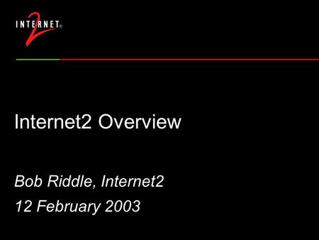 Internet2 Overview Bob Riddle, Internet2 12 February 2003.