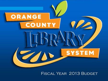 Fiscal Year 2013 Budget. FY 13 Budget  No reductions in service  No increases in fees  DVD daily fine rate recently reduced from $1.00 to $0.25.