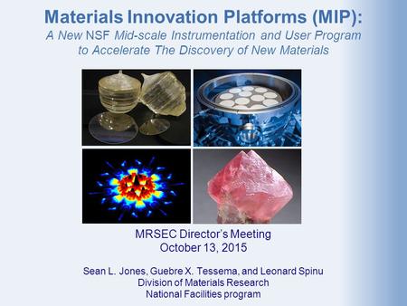 Materials Innovation Platforms (MIP): A New NSF Mid-scale Instrumentation and User Program to Accelerate The Discovery of New Materials MRSEC Director’s.