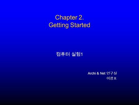 Chapter 2. Getting Started 컴퓨터 실험 1 Archi & Net 연구실 이광포.