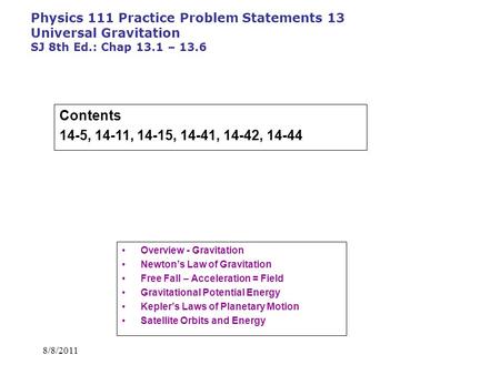 8/8/2011 Physics 111 Practice Problem Statements 13 Universal Gravitation SJ 8th Ed.: Chap 13.1 – 13.6 Overview - Gravitation Newton’s Law of Gravitation.