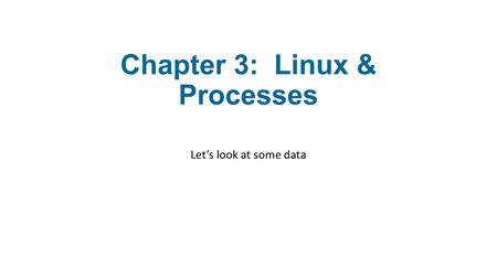 Chapter 3: Linux & Processes Let’s look at some data.