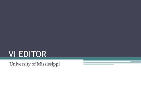 VI EDITOR University of Mississippi. Vi Editor What is Vi ? ▫Vi is a screen based editor. ▫The screen of your terminal will act as a window into the file.