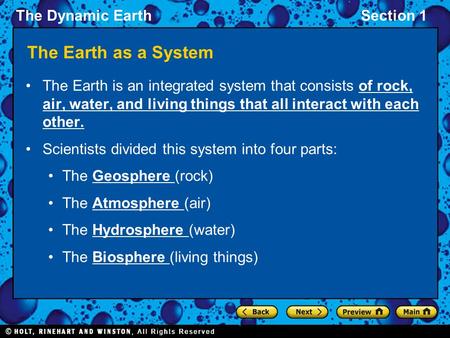 The Dynamic EarthSection 1 The Earth as a System The Earth is an integrated system that consists of rock, air, water, and living things that all interact.