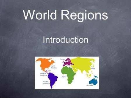 World Regions Introduction. Learning about the World Despite differences in appearance, language or ways of life, the people of the world share basic.