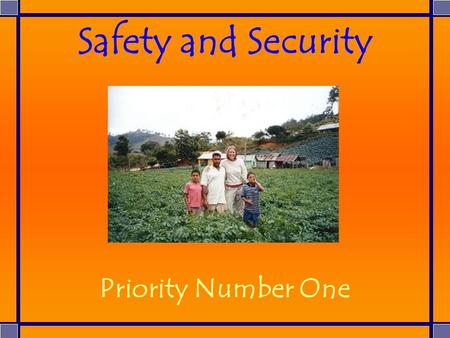 Priority Number One Safety and Security. Safety and Security: Before your Arrival Site Identification, Selection, Preparation & Development (Programming.