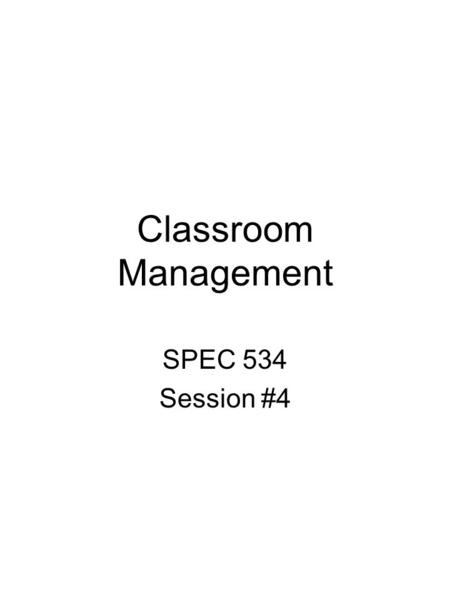 Classroom Management SPEC 534 Session #4. Objectives Identify legal issues, guidelines, and educator responsibilities for best practice in classroom and.