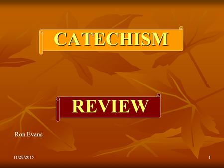 11/28/20151 CATECHISM REVIEW Ron Evans. 11/28/20152 My brothers and sisters in Christ Jesus may his grace and peace be with you always. + J.M.J.F. The.