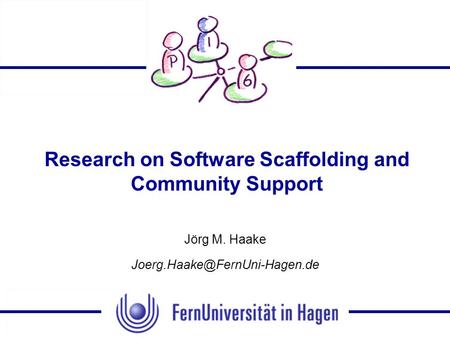 Research on Software Scaffolding and Community Support Jörg M. Haake