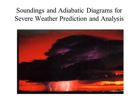 Soundings and Adiabatic Diagrams for Severe Weather Prediction and Analysis.