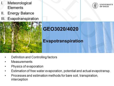 GEO3020/4020 Evapotranspiration Definition and Controlling factors Measurements Physics of evaporation Estimation of free water evaporation, potential.