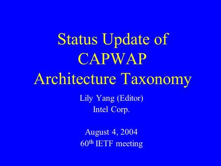 Status Update of CAPWAP Architecture Taxonomy Lily Yang (Editor) Intel Corp. August 4, 2004 60 th IETF meeting.