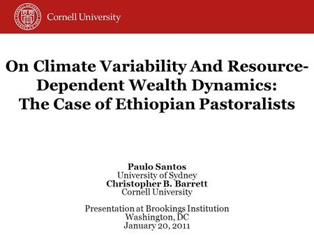 On Climate Variability And Resource- Dependent Wealth Dynamics: The Case of Ethiopian Pastoralists Paulo Santos University of Sydney Christopher B. Barrett.