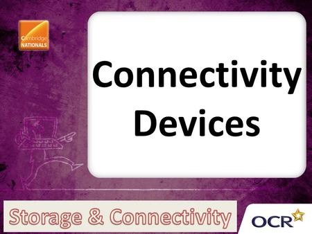 Connectivity Devices. Network Interface Card (NIC) Allow user to connect to networks via Ethernet cable or Wi-Fi Nowadays integrally fitted into the.