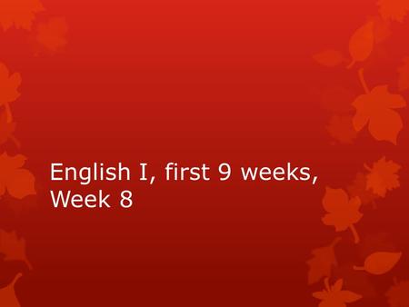 English I, first 9 weeks, Week 8. Tuesday, October 13, 2015.