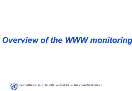 Training Seminar on ICT for GTS (Bangkok, 23 - 27 September 2002) - Slide 1 Overview of the WWW monitoring.