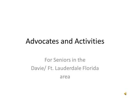 Advocates and Activities For Seniors in the Davie/ Ft. Lauderdale Florida area.