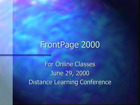 FrontPage 2000 For Online Classes June 29, 2000 Distance Learning Conference.