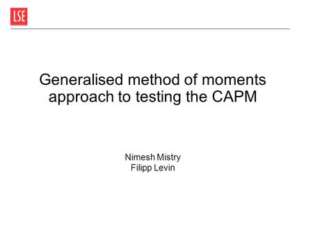 Generalised method of moments approach to testing the CAPM Nimesh Mistry Filipp Levin.