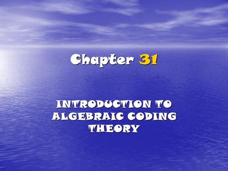 Chapter 31 INTRODUCTION TO ALGEBRAIC CODING THEORY.