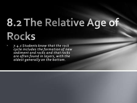 7.4.c Students know that the rock cycle includes the formation of new sediment and rocks and that rocks are often found in layers, with the oldest generally.