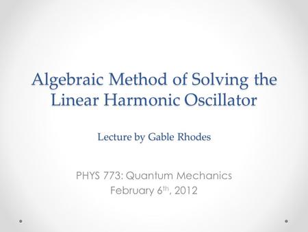 PHYS 773: Quantum Mechanics February 6th, 2012