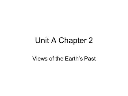 Unit A Chapter 2 Views of the Earth’s Past. Fossils –Traces or remains of living things They can give us clues into the following Climate: weather conditions.