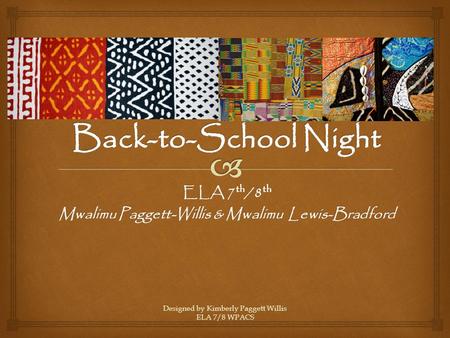 Designed by Kimberly Paggett Willis ELA 7/8 WPACS ELA 7 th /8 th Mwalimu Paggett-Willis & Mwalimu Lewis-Bradford.