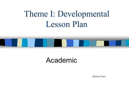 Theme I: Developmental Lesson Plan Academic Khema Chan.