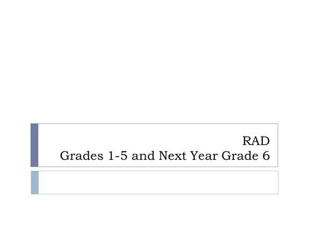 RAD Grades 1-5 and Next Year Grade 6. Accessing Your RAD Data.