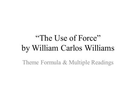 “The Use of Force” by William Carlos Williams Theme Formula & Multiple Readings.