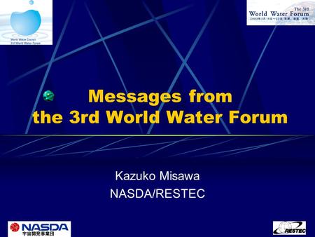 Messages from the 3rd World Water Forum Kazuko Misawa NASDA/RESTEC.